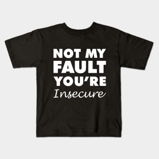 Not My Fault You're Insecure Kids T-Shirt